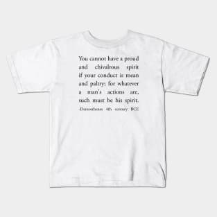 You cannot have a proud and chivalrous spirit if your conduct is mean and paltry Kids T-Shirt